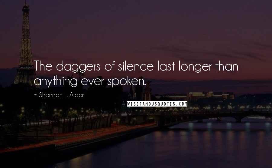 Shannon L. Alder Quotes: The daggers of silence last longer than anything ever spoken.