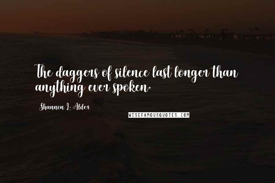 Shannon L. Alder Quotes: The daggers of silence last longer than anything ever spoken.