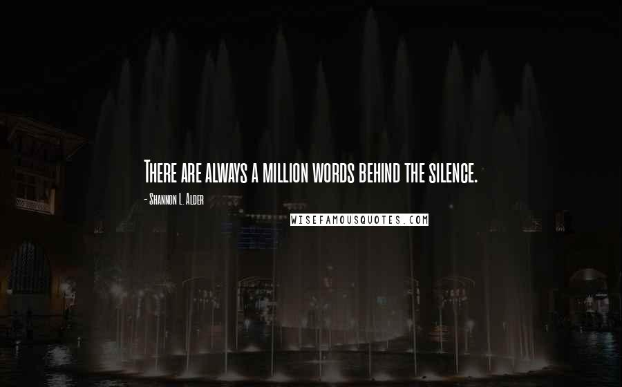 Shannon L. Alder Quotes: There are always a million words behind the silence.