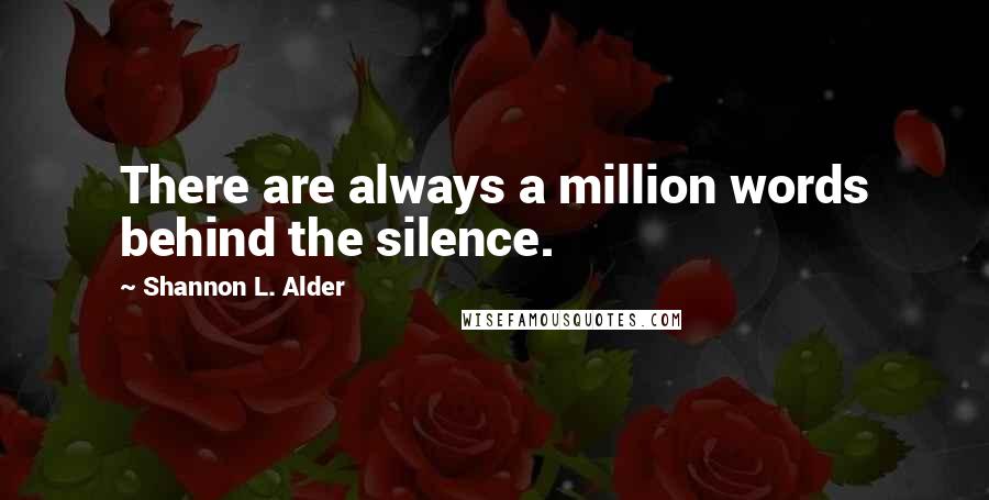Shannon L. Alder Quotes: There are always a million words behind the silence.