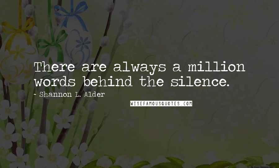 Shannon L. Alder Quotes: There are always a million words behind the silence.