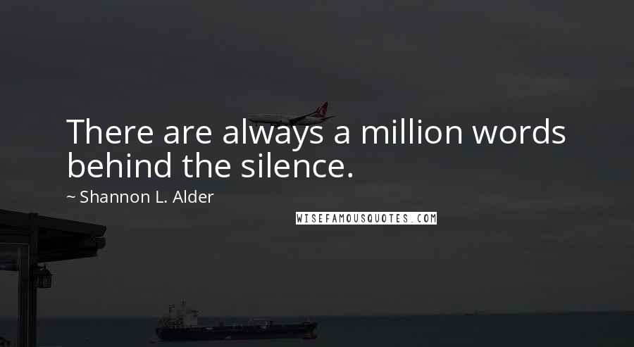 Shannon L. Alder Quotes: There are always a million words behind the silence.
