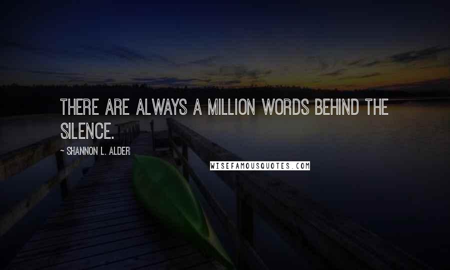 Shannon L. Alder Quotes: There are always a million words behind the silence.