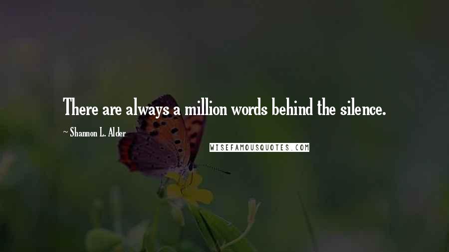 Shannon L. Alder Quotes: There are always a million words behind the silence.