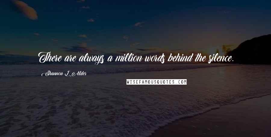 Shannon L. Alder Quotes: There are always a million words behind the silence.