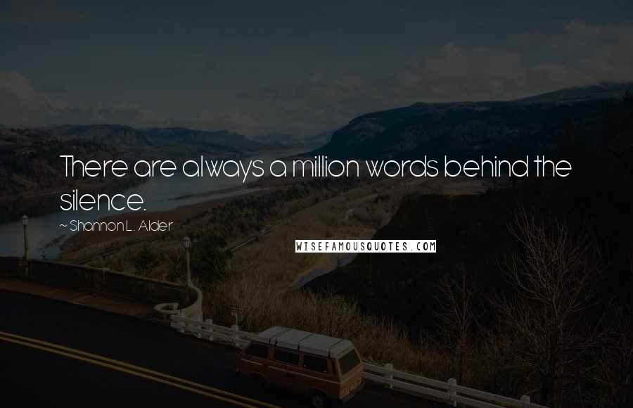 Shannon L. Alder Quotes: There are always a million words behind the silence.