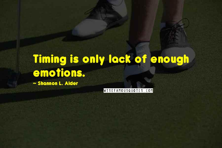 Shannon L. Alder Quotes: Timing is only lack of enough emotions.