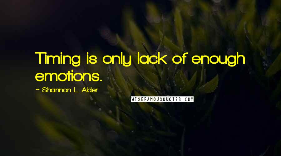 Shannon L. Alder Quotes: Timing is only lack of enough emotions.