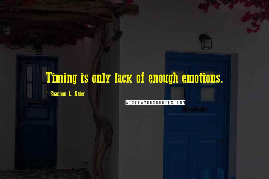 Shannon L. Alder Quotes: Timing is only lack of enough emotions.