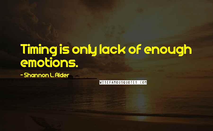 Shannon L. Alder Quotes: Timing is only lack of enough emotions.