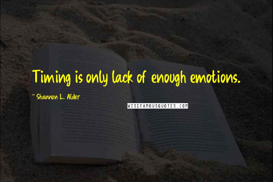 Shannon L. Alder Quotes: Timing is only lack of enough emotions.