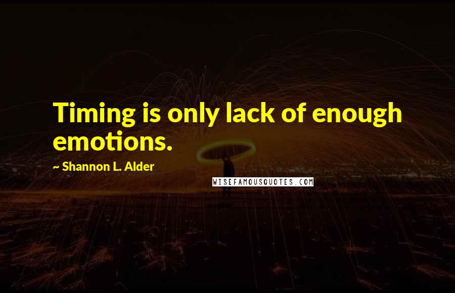Shannon L. Alder Quotes: Timing is only lack of enough emotions.