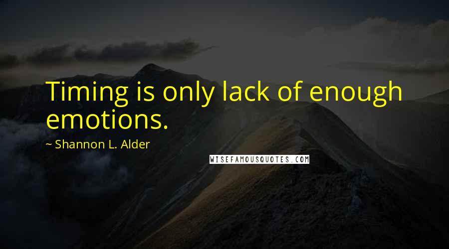 Shannon L. Alder Quotes: Timing is only lack of enough emotions.