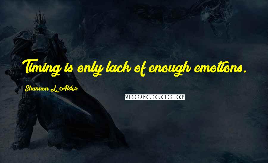 Shannon L. Alder Quotes: Timing is only lack of enough emotions.