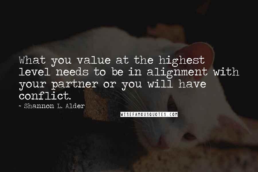 Shannon L. Alder Quotes: What you value at the highest level needs to be in alignment with your partner or you will have conflict.