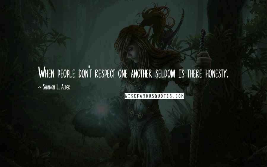 Shannon L. Alder Quotes: When people don't respect one another seldom is there honesty.