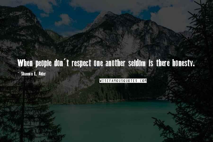 Shannon L. Alder Quotes: When people don't respect one another seldom is there honesty.