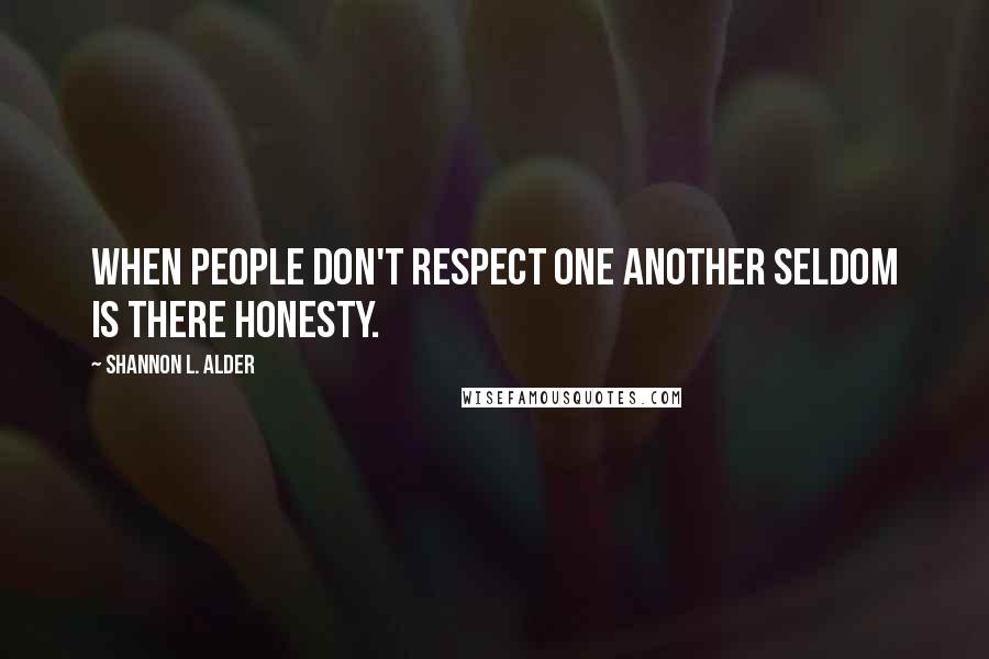 Shannon L. Alder Quotes: When people don't respect one another seldom is there honesty.