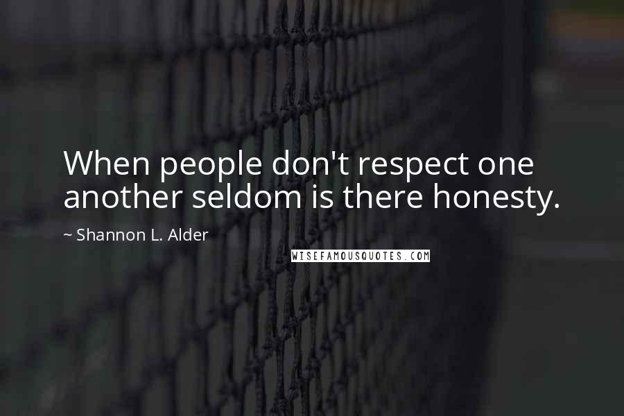 Shannon L. Alder Quotes: When people don't respect one another seldom is there honesty.