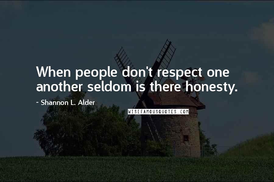 Shannon L. Alder Quotes: When people don't respect one another seldom is there honesty.