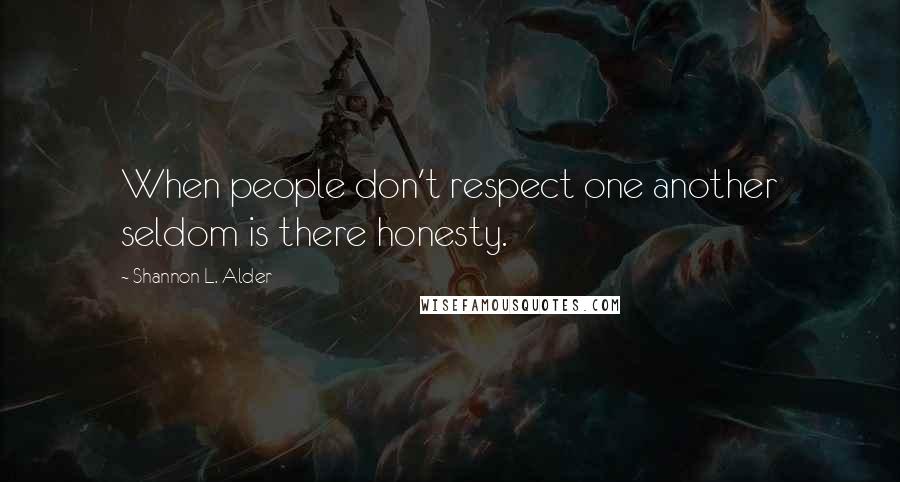 Shannon L. Alder Quotes: When people don't respect one another seldom is there honesty.