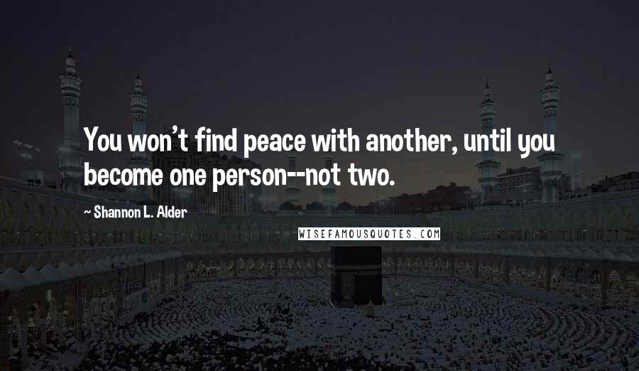 Shannon L. Alder Quotes: You won't find peace with another, until you become one person--not two.