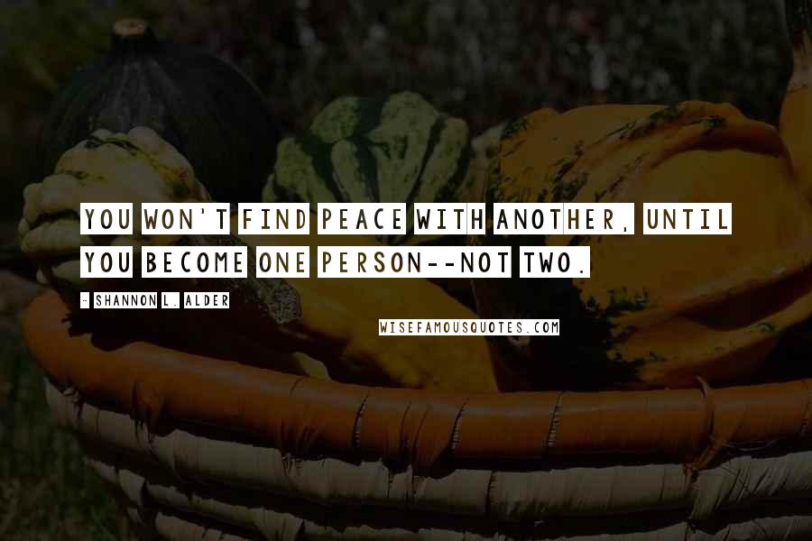 Shannon L. Alder Quotes: You won't find peace with another, until you become one person--not two.