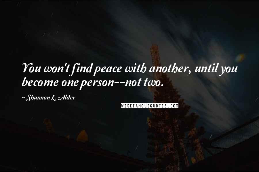 Shannon L. Alder Quotes: You won't find peace with another, until you become one person--not two.