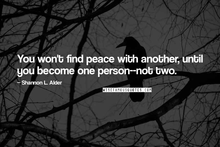 Shannon L. Alder Quotes: You won't find peace with another, until you become one person--not two.