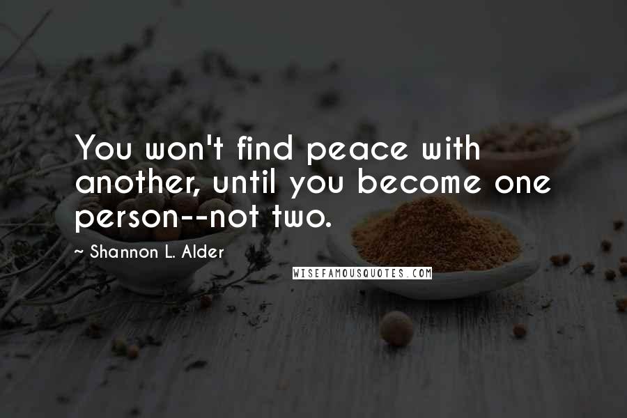 Shannon L. Alder Quotes: You won't find peace with another, until you become one person--not two.