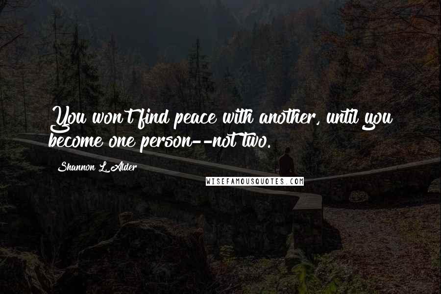 Shannon L. Alder Quotes: You won't find peace with another, until you become one person--not two.