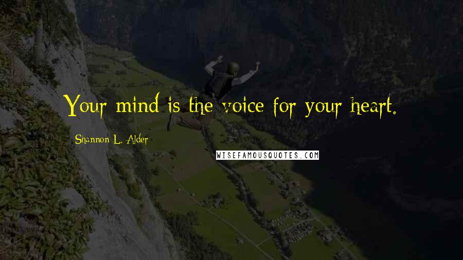 Shannon L. Alder Quotes: Your mind is the voice for your heart.