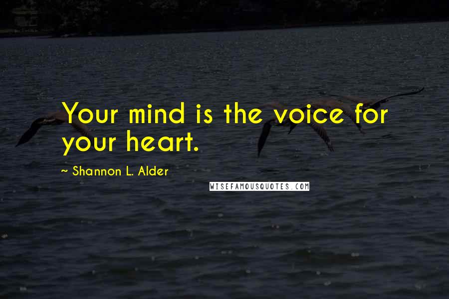 Shannon L. Alder Quotes: Your mind is the voice for your heart.