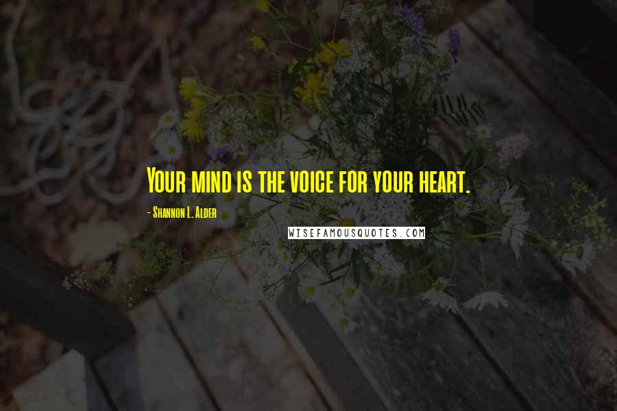 Shannon L. Alder Quotes: Your mind is the voice for your heart.