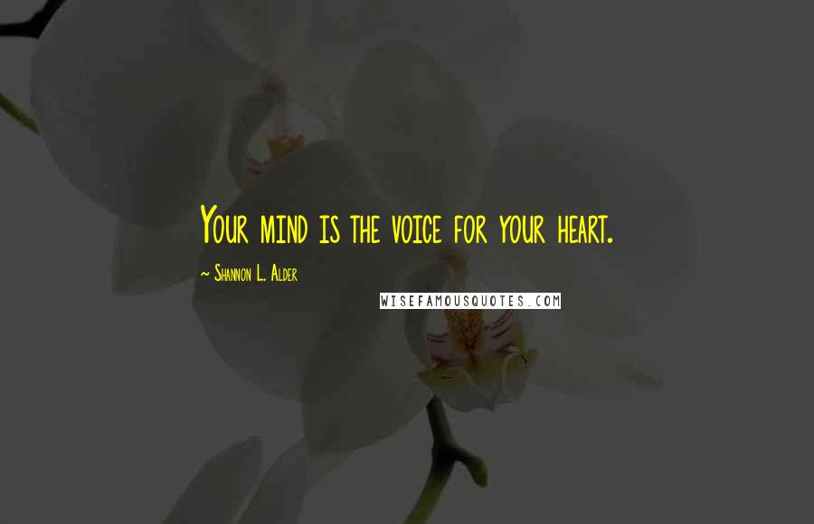 Shannon L. Alder Quotes: Your mind is the voice for your heart.