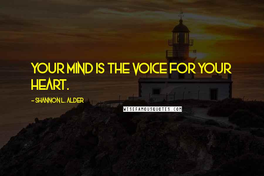 Shannon L. Alder Quotes: Your mind is the voice for your heart.