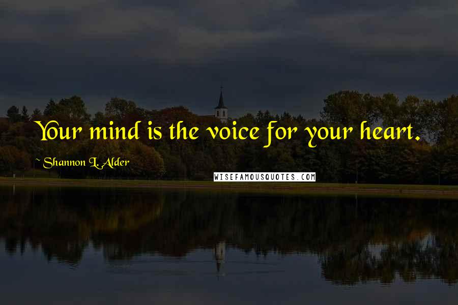 Shannon L. Alder Quotes: Your mind is the voice for your heart.