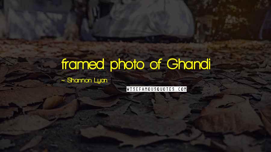 Shannon Lyon Quotes: framed photo of Ghandi