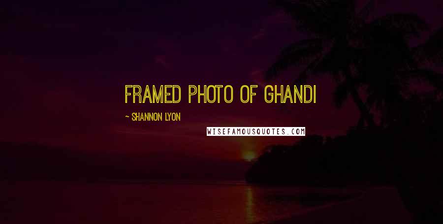 Shannon Lyon Quotes: framed photo of Ghandi