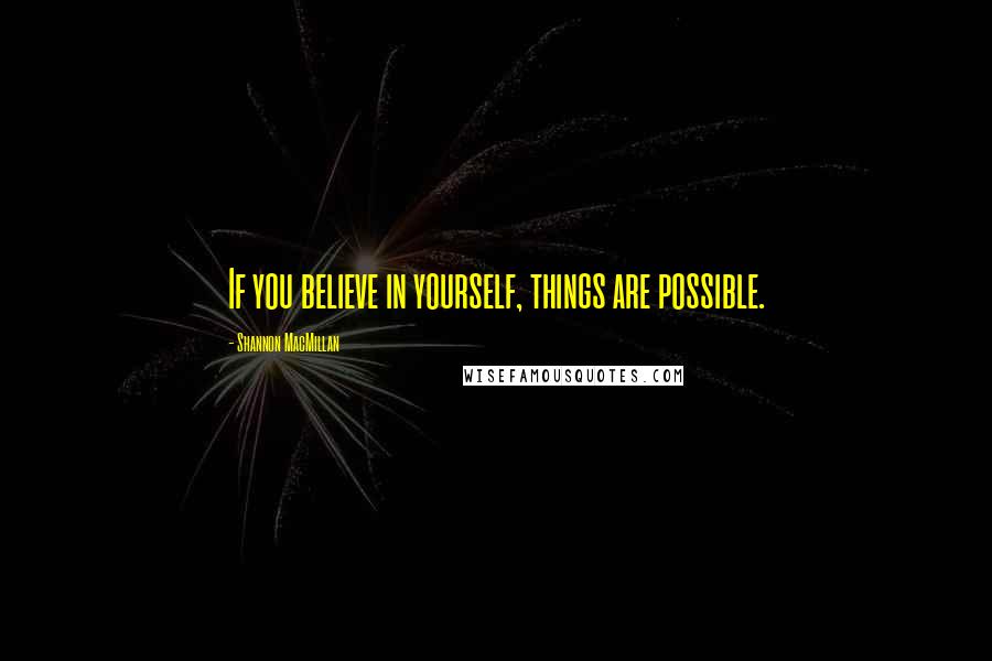 Shannon MacMillan Quotes: If you believe in yourself, things are possible.