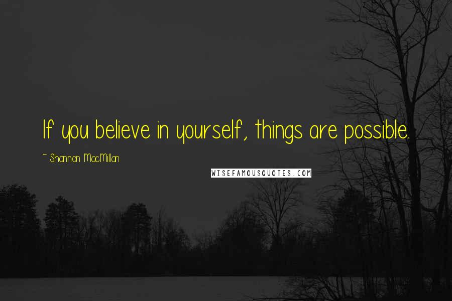 Shannon MacMillan Quotes: If you believe in yourself, things are possible.