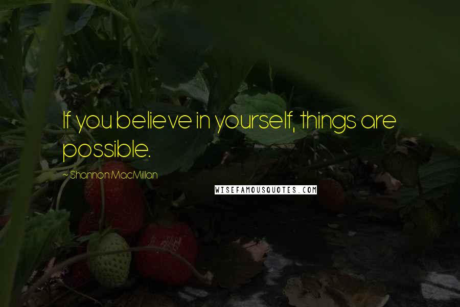 Shannon MacMillan Quotes: If you believe in yourself, things are possible.