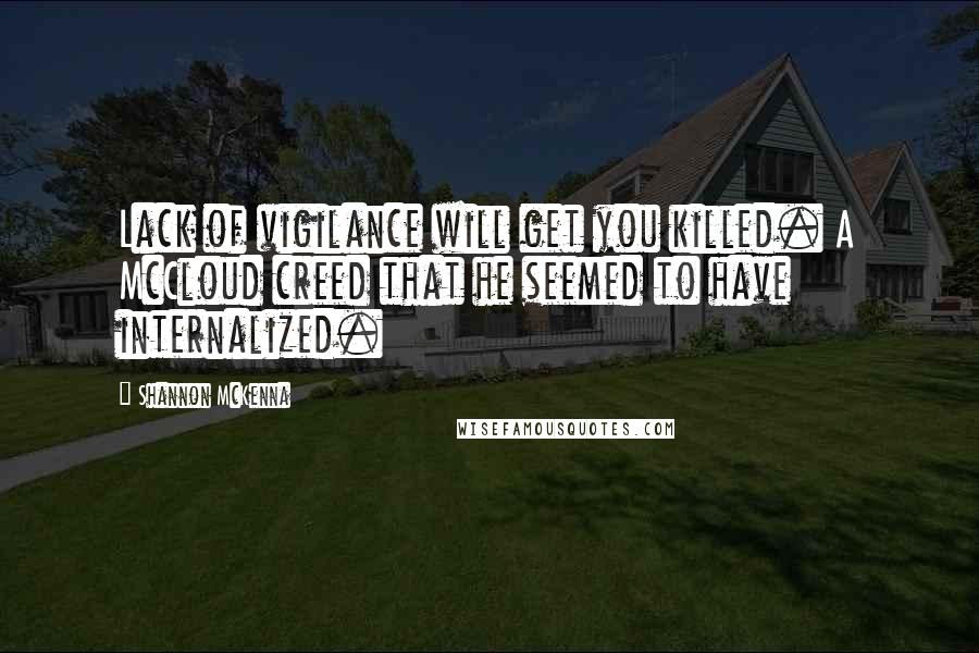 Shannon McKenna Quotes: Lack of vigilance will get you killed. A McCloud creed that he seemed to have internalized.