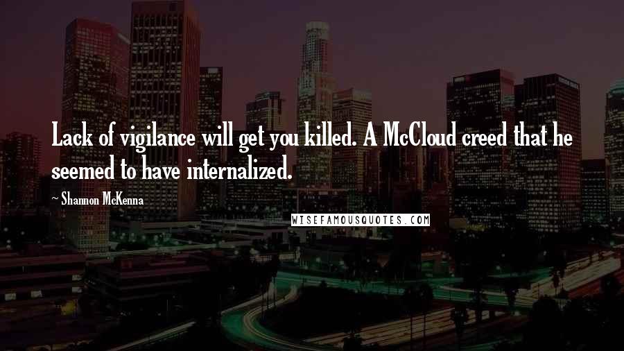 Shannon McKenna Quotes: Lack of vigilance will get you killed. A McCloud creed that he seemed to have internalized.