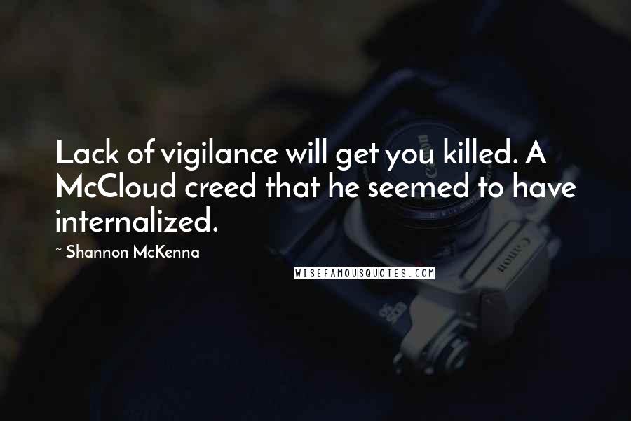 Shannon McKenna Quotes: Lack of vigilance will get you killed. A McCloud creed that he seemed to have internalized.