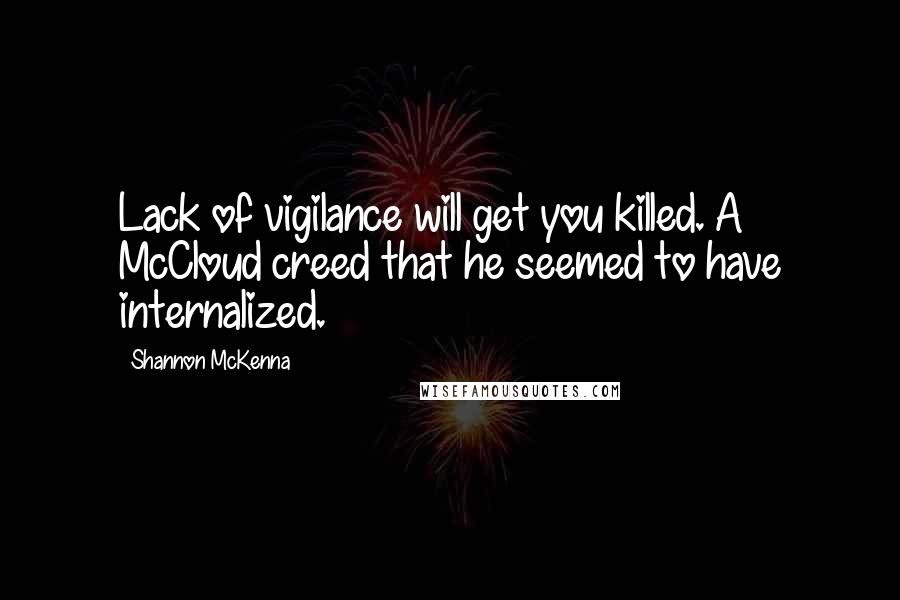 Shannon McKenna Quotes: Lack of vigilance will get you killed. A McCloud creed that he seemed to have internalized.