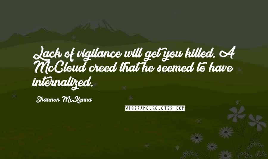 Shannon McKenna Quotes: Lack of vigilance will get you killed. A McCloud creed that he seemed to have internalized.