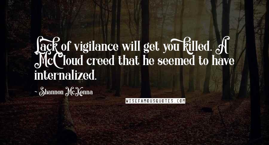 Shannon McKenna Quotes: Lack of vigilance will get you killed. A McCloud creed that he seemed to have internalized.