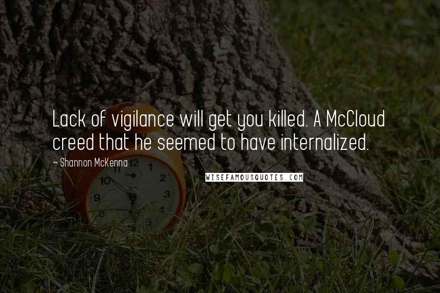 Shannon McKenna Quotes: Lack of vigilance will get you killed. A McCloud creed that he seemed to have internalized.