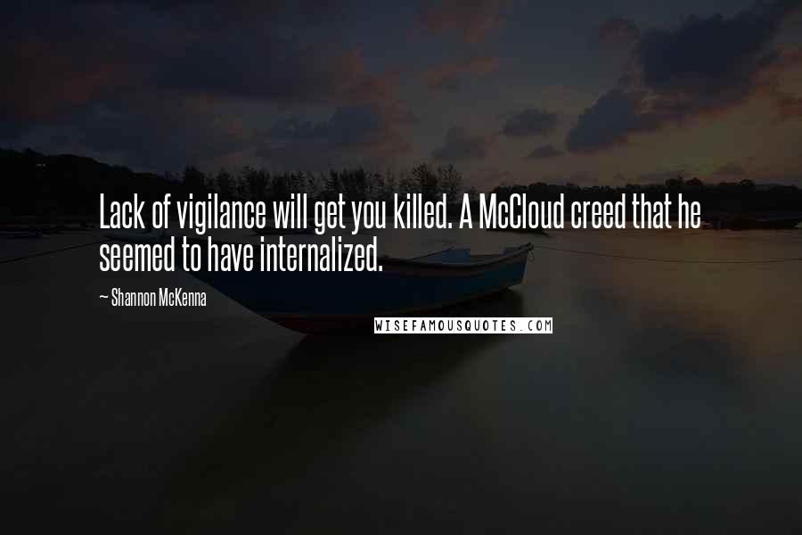 Shannon McKenna Quotes: Lack of vigilance will get you killed. A McCloud creed that he seemed to have internalized.